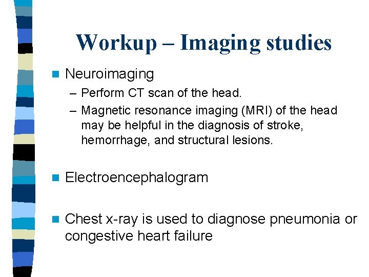 Workup – Imaging studies n Neuroimaging – Perform CT scan of the head. –