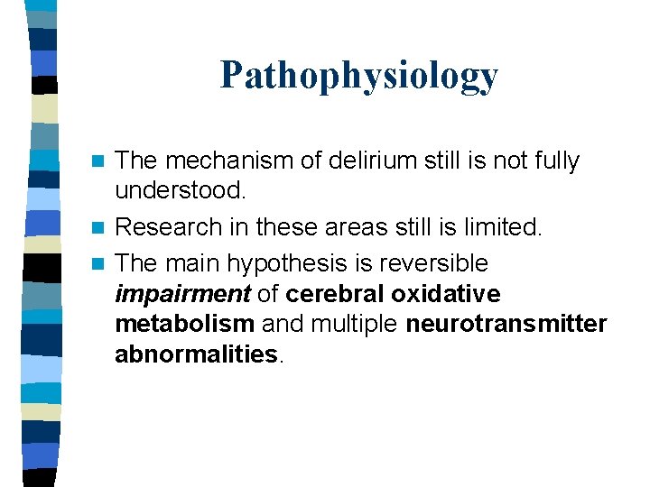 Pathophysiology The mechanism of delirium still is not fully understood. n Research in these