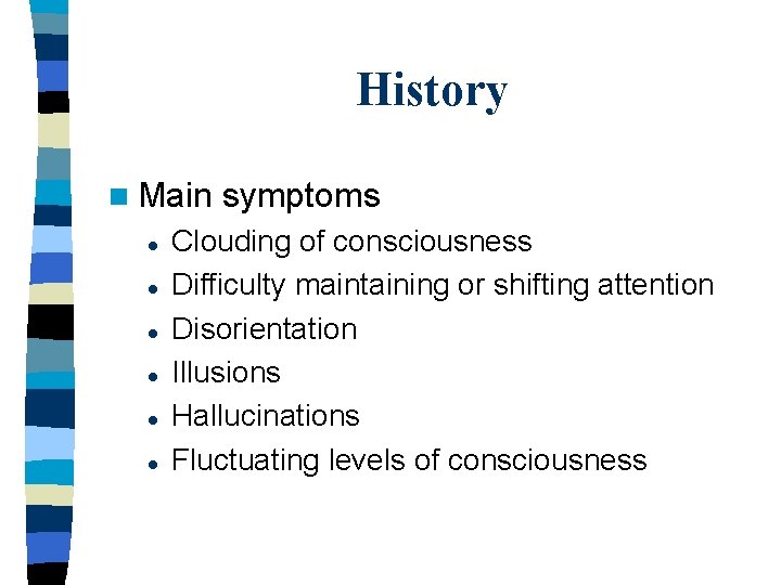 History n Main l l l symptoms Clouding of consciousness Difficulty maintaining or shifting