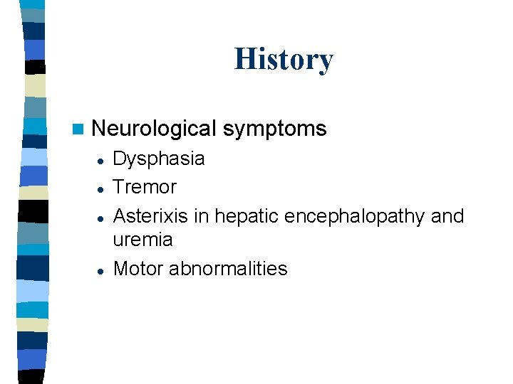 History n Neurological l l symptoms Dysphasia Tremor Asterixis in hepatic encephalopathy and uremia