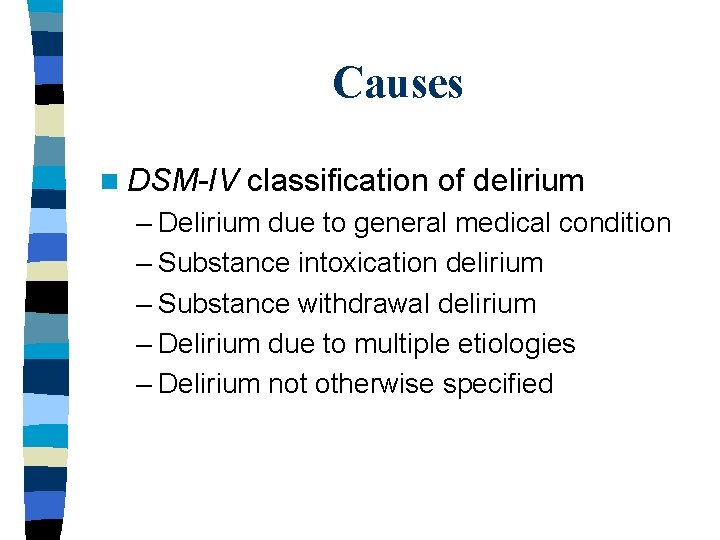 Causes n DSM-IV classification of delirium – Delirium due to general medical condition –