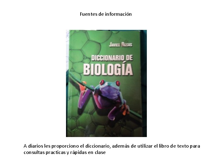 Fuentes de información A diarios les proporciono el diccionario, además de utilizar el libro