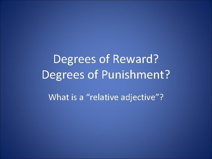 Degrees of Reward? Degrees of Punishment? What is a “relative adjective”? 