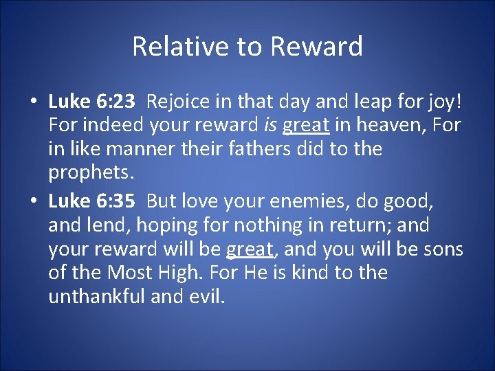 Relative to Reward • Luke 6: 23 Rejoice in that day and leap for