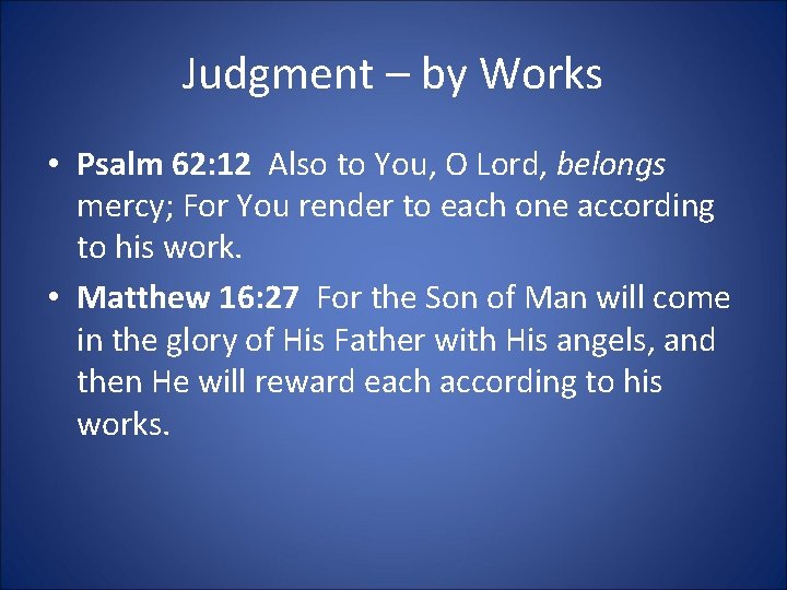 Judgment – by Works • Psalm 62: 12 Also to You, O Lord, belongs