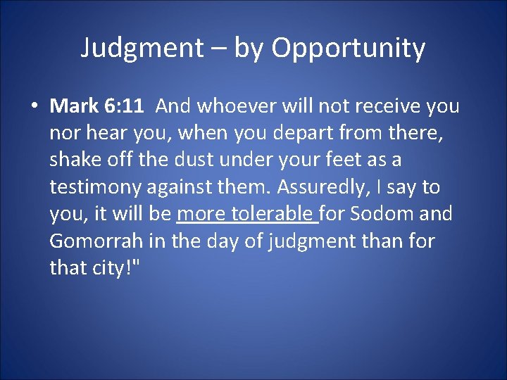 Judgment – by Opportunity • Mark 6: 11 And whoever will not receive you
