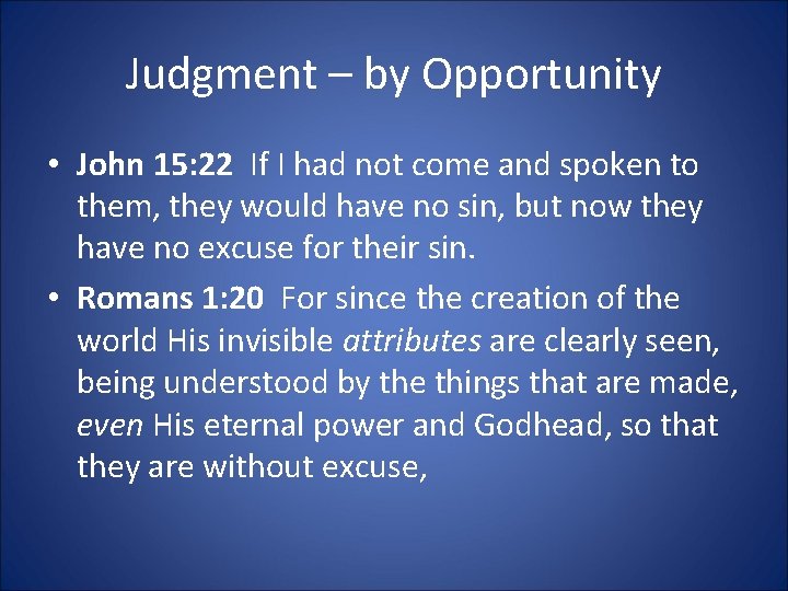 Judgment – by Opportunity • John 15: 22 If I had not come and