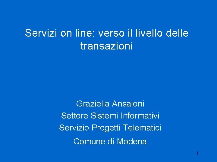 Servizi on line: verso il livello delle transazioni Graziella Ansaloni Settore Sistemi Informativi Servizio