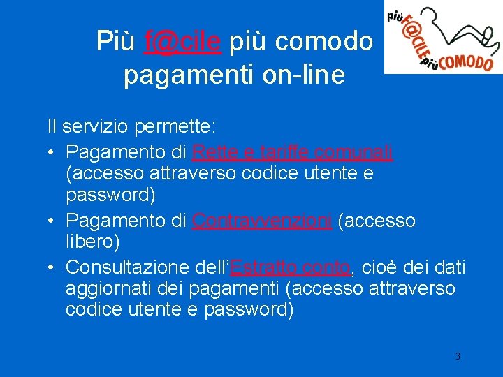 Più f@cile più comodo pagamenti on-line Il servizio permette: • Pagamento di Rette e