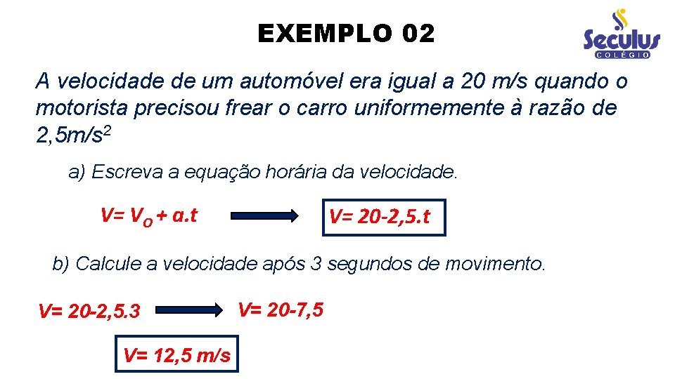 EXEMPLO 02 A velocidade de um automóvel era igual a 20 m/s quando o