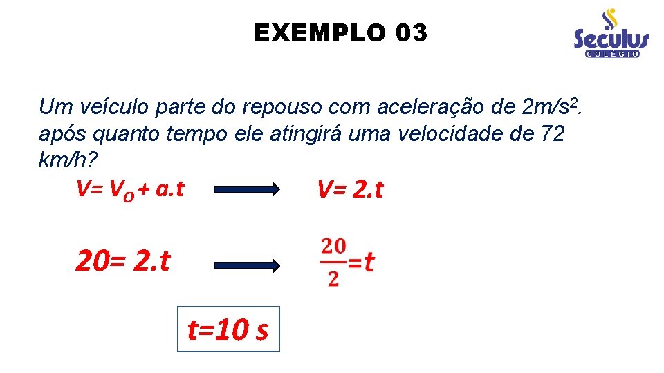 EXEMPLO 03 Um veículo parte do repouso com aceleração de 2 m/s 2. após