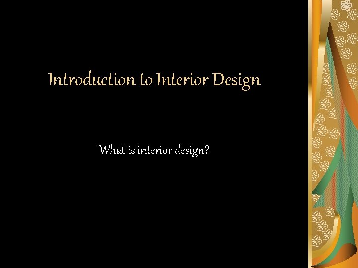 Introduction to Interior Design What is interior design? 