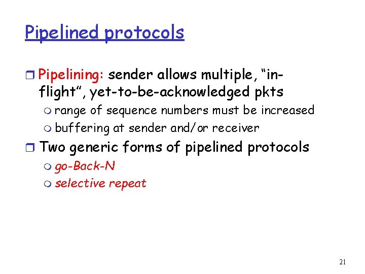 Pipelined protocols r Pipelining: sender allows multiple, “in- flight”, yet-to-be-acknowledged pkts m range of