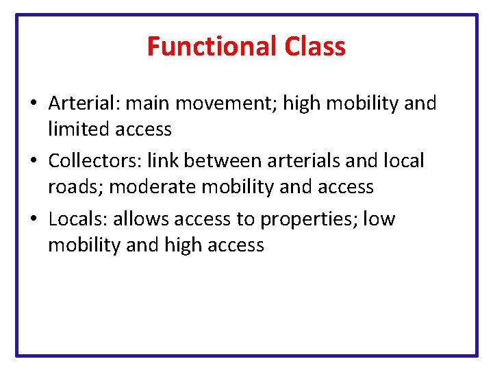 Functional Class • Arterial: main movement; high mobility and limited access • Collectors: link