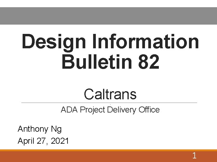 Design Information Bulletin 82 Caltrans. ADA Project Delivery Office Anthony Ng April 27, 2021