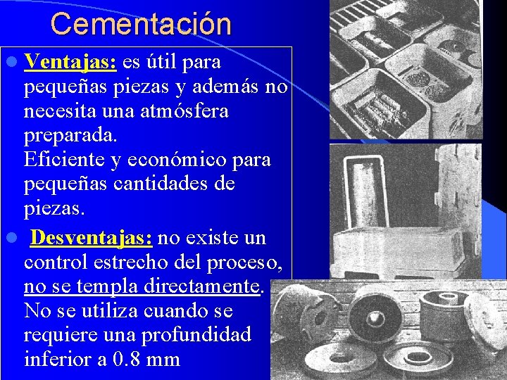 Cementación l Ventajas: es útil para pequeñas piezas y además no necesita una atmósfera