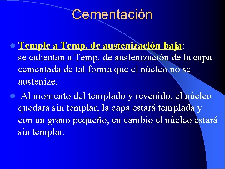 Cementación l Temple a Temp. de austenización baja: se calientan a Temp. de austenización