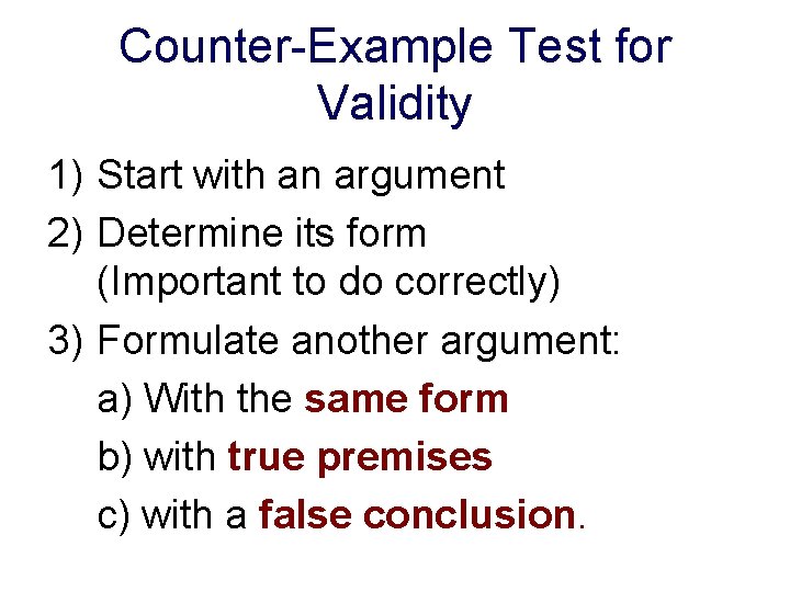 Counter-Example Test for Validity 1) Start with an argument 2) Determine its form (Important