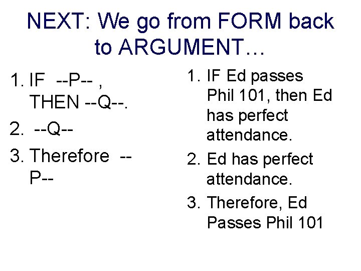 NEXT: We go from FORM back to ARGUMENT… 1. IF --P-- , THEN --Q--.