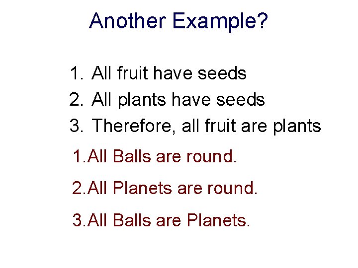 Another Example? 1. All fruit have seeds 2. All plants have seeds 3. Therefore,