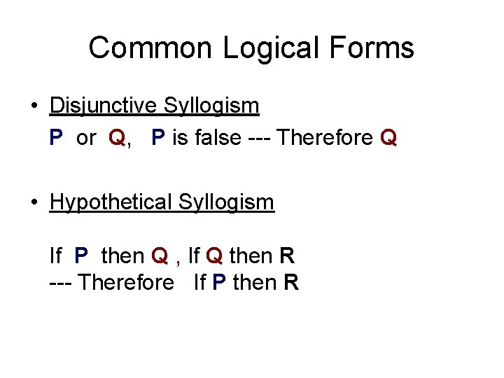 Common Logical Forms • Disjunctive Syllogism P or Q, P is false --- Therefore