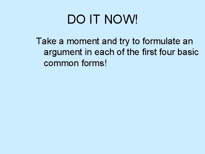 DO IT NOW! Take a moment and try to formulate an argument in each