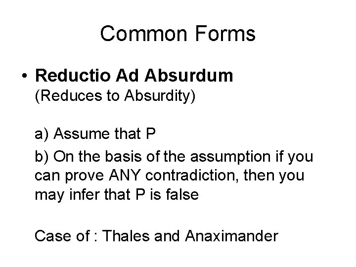 Common Forms • Reductio Ad Absurdum (Reduces to Absurdity) a) Assume that P b)