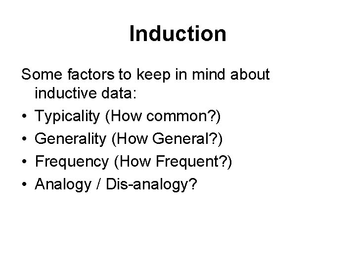 Induction Some factors to keep in mind about inductive data: • Typicality (How common?