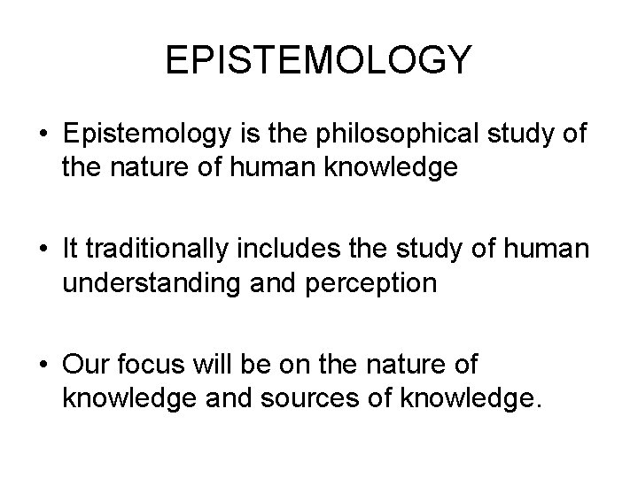 EPISTEMOLOGY • Epistemology is the philosophical study of the nature of human knowledge •