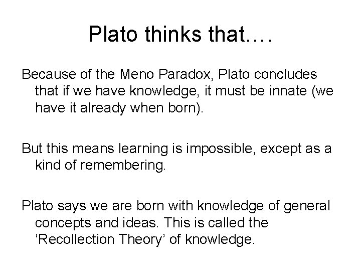 Plato thinks that…. Because of the Meno Paradox, Plato concludes that if we have