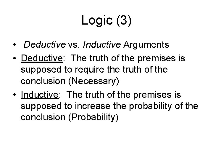 Logic (3) • Deductive vs. Inductive Arguments • Deductive: The truth of the premises