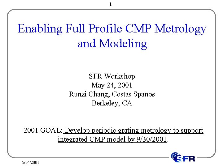 1 Enabling Full Profile CMP Metrology and Modeling SFR Workshop May 24, 2001 Runzi