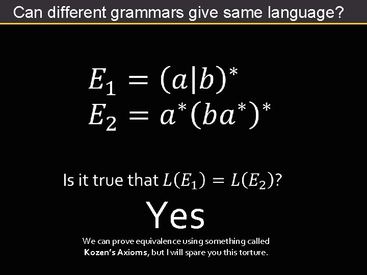 Can different grammars give same language? Yes We can prove equivalence using something called