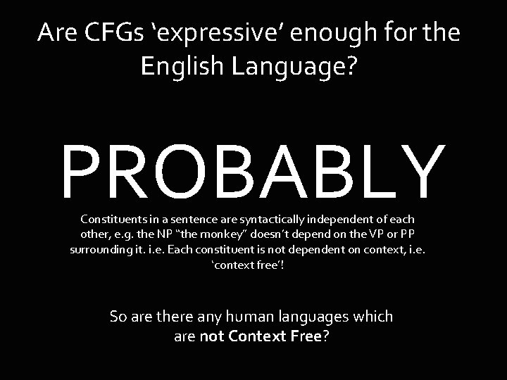 Are CFGs ‘expressive’ enough for the English Language? PROBABLY Constituents in a sentence are