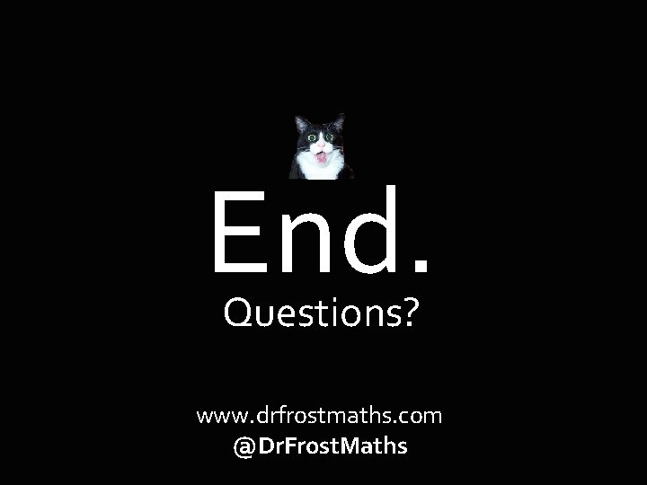 End. Questions? www. drfrostmaths. com @Dr. Frost. Maths 