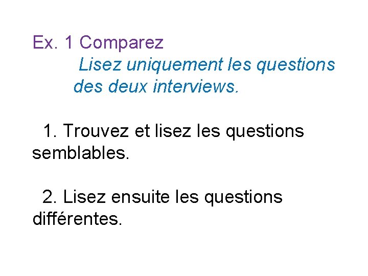Ex. 1 Comparez Lisez uniquement les questions deux interviews. 1. Trouvez et lisez les Ex. 1 Comparez Lisez uniquement les questions deux interviews. 1. Trouvez et lisez les