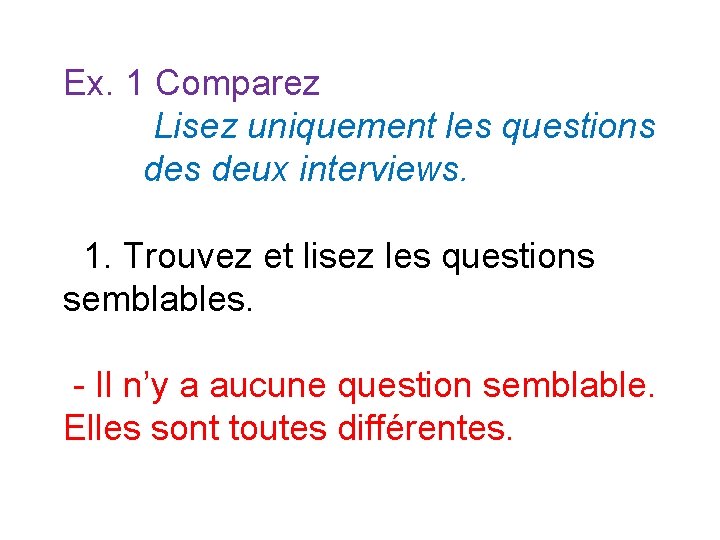 Ex. 1 Comparez Lisez uniquement les questions deux interviews. 1. Trouvez et lisez les Ex. 1 Comparez Lisez uniquement les questions deux interviews. 1. Trouvez et lisez les