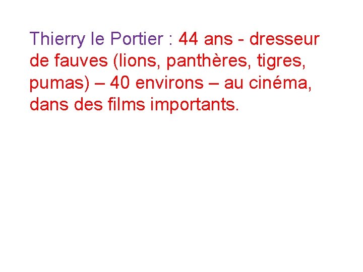 Thierry le Portier : 44 ans - dresseur de fauves (lions, panthères, tigres, pumas) Thierry le Portier : 44 ans - dresseur de fauves (lions, panthères, tigres, pumas)