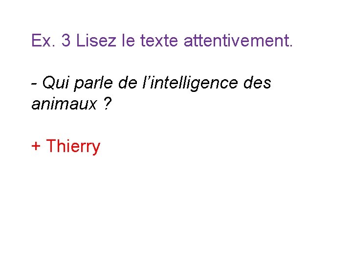 Ex. 3 Lisez le texte attentivement. - Qui parle de l’intelligence des animaux ? Ex. 3 Lisez le texte attentivement. - Qui parle de l’intelligence des animaux ?