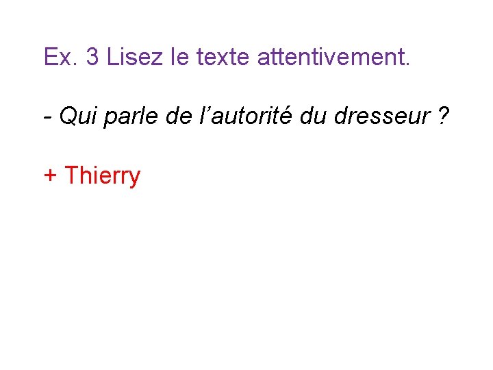 Ex. 3 Lisez le texte attentivement. - Qui parle de l’autorité du dresseur ? Ex. 3 Lisez le texte attentivement. - Qui parle de l’autorité du dresseur ?