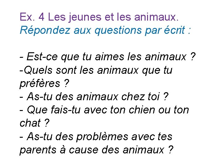 Ex. 4 Les jeunes et les animaux. Répondez aux questions par écrit : - Ex. 4 Les jeunes et les animaux. Répondez aux questions par écrit : -
