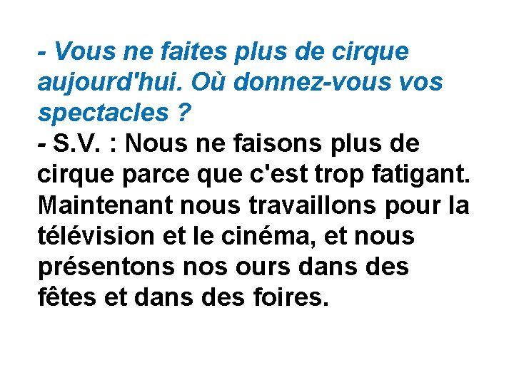 - Vous ne faites plus de cirque aujourd'hui. Où donnez-vous vos spectacles ? - - Vous ne faites plus de cirque aujourd'hui. Où donnez-vous vos spectacles ? -