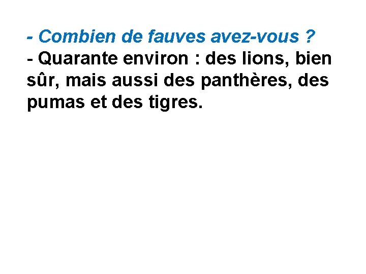 - Combien de fauves avez-vous ? - Quarante environ : des lions, bien sûr, - Combien de fauves avez-vous ? - Quarante environ : des lions, bien sûr,