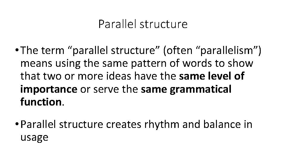 Parallel structure • The term “parallel structure” (often “parallelism”) means using the same pattern