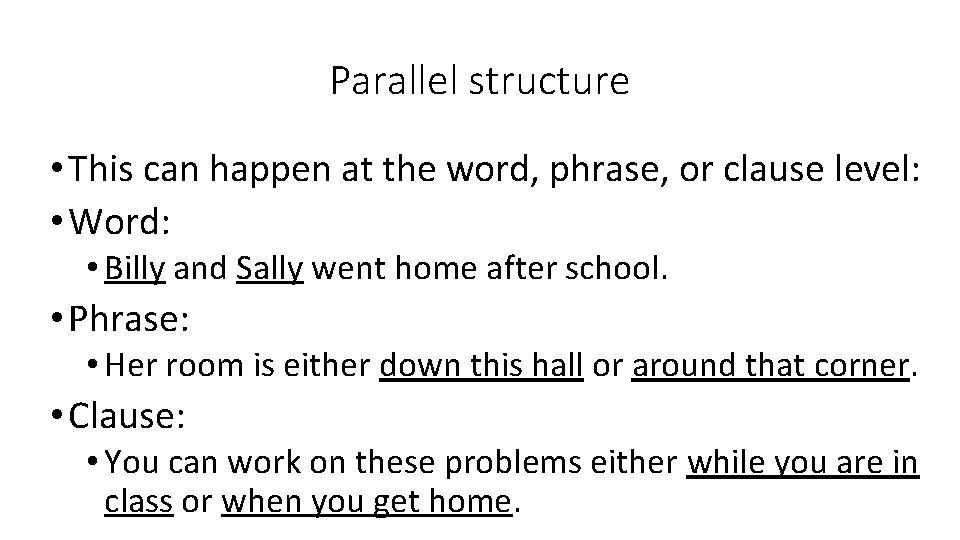 Parallel structure • This can happen at the word, phrase, or clause level: •