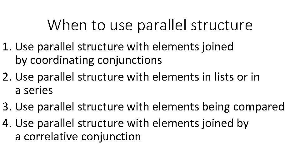 When to use parallel structure 1. Use parallel structure with elements joined by coordinating