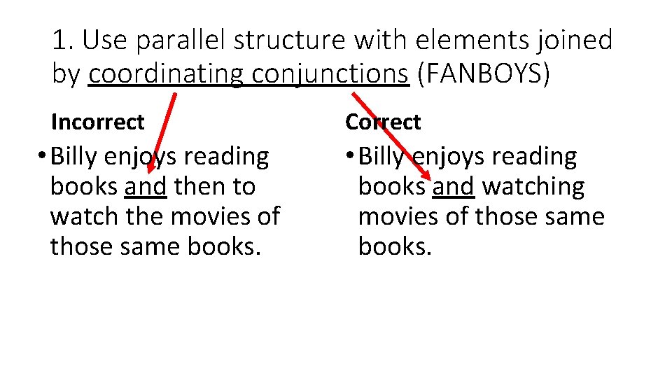 1. Use parallel structure with elements joined by coordinating conjunctions (FANBOYS) Incorrect • Billy