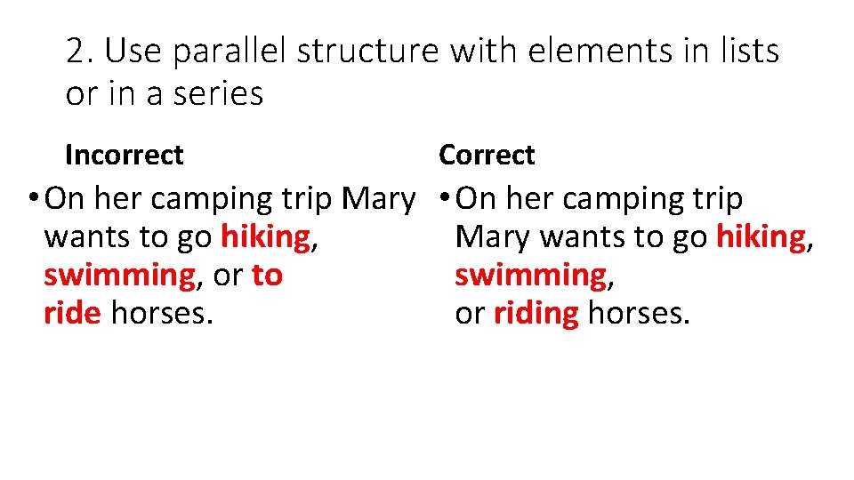 2. Use parallel structure with elements in lists or in a series Incorrect Correct