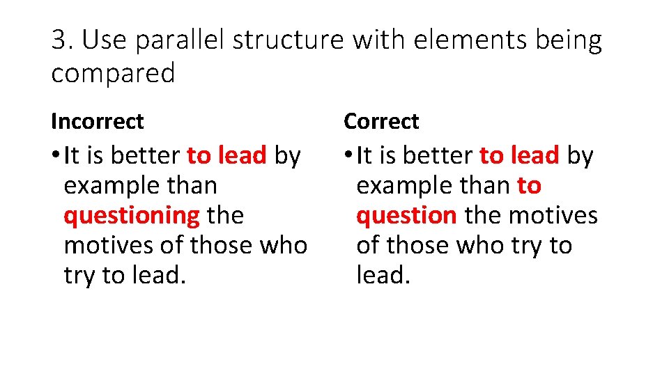 3. Use parallel structure with elements being compared Incorrect Correct • It is better