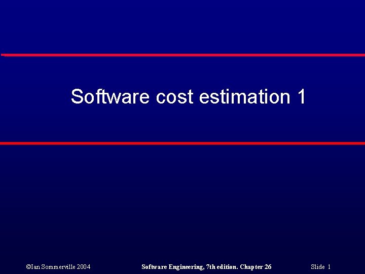 Software cost estimation 1 ©Ian Sommerville 2004 Software Engineering, 7 th edition. Chapter 26